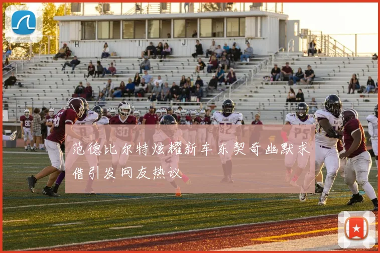 范德比尔特炫耀新车东契奇幽默求借引发网友热议