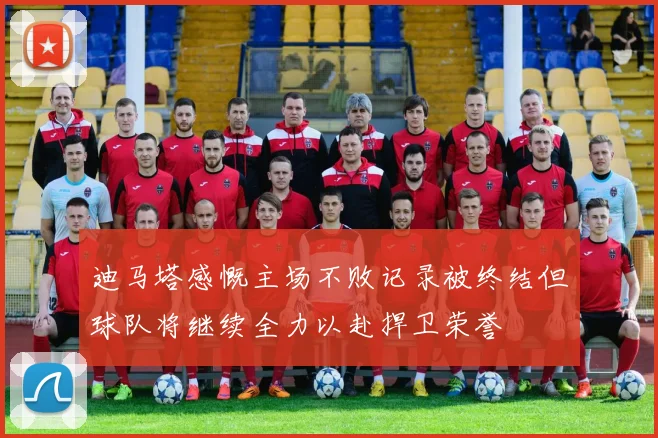 迪马塔感慨主场不败记录被终结但球队将继续全力以赴捍卫荣誉